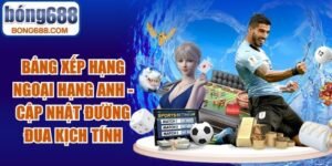 Bảng Xếp Hạng Ngoại Hạng Anh