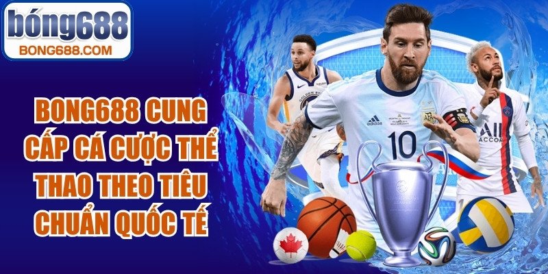 BONG688 cung cấp cá cược thể thao theo tiêu chuẩn quốc tế