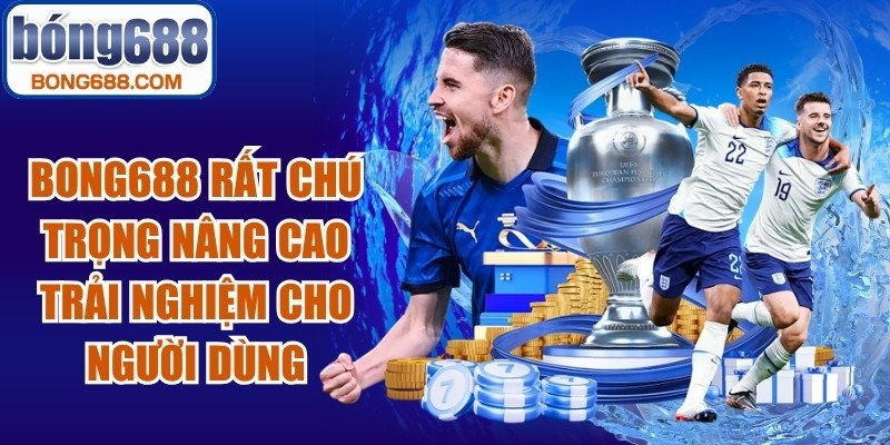 BONG688 rất chú trọng nâng cao trải nghiệm cho người dùng