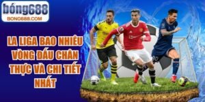 La Liga Bao Nhiêu Vòng Đấu