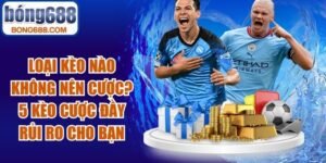 Loại kèo nào không nên cược